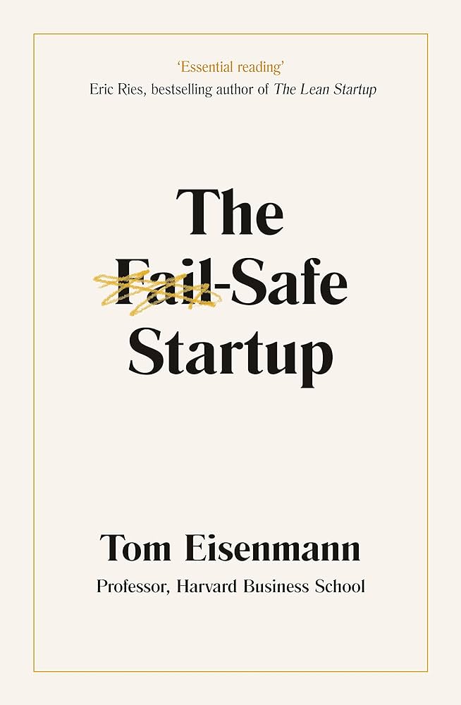 The Fail-Safe Startup: Your Roadmap for Entrepreneurial Success by Tom Eisenmann