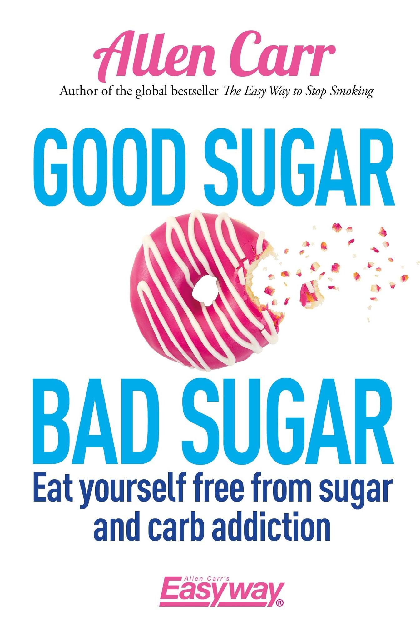 Good Sugar Bad Sugar: Eat Yourself Free from Sugar and Carb Addiction by Allen Carr