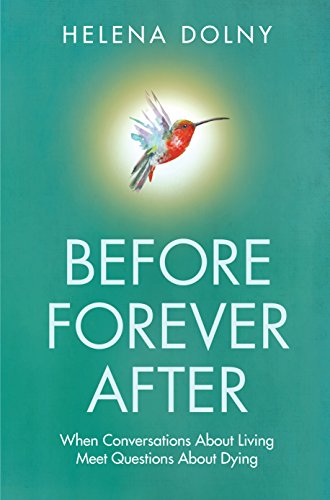 Before Forever After: When Conversations About Living Meet Questions About Dying by Helena Dolny