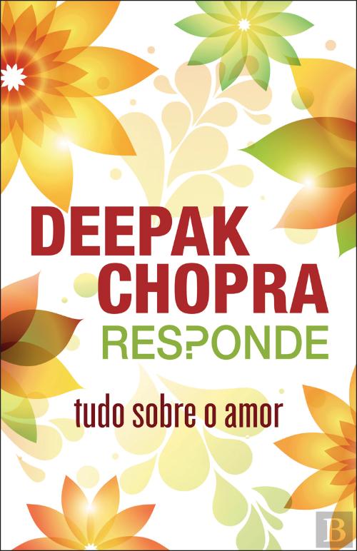 Deepak Chopra responde: tudo sobre o amor de Deepak Chopra