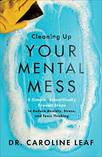Limpando sua bagunça mental: 5 etapas simples e cientificamente comprovadas para reduzir a ansiedade, o estresse e o pensamento tóxico por Caroline Leaf