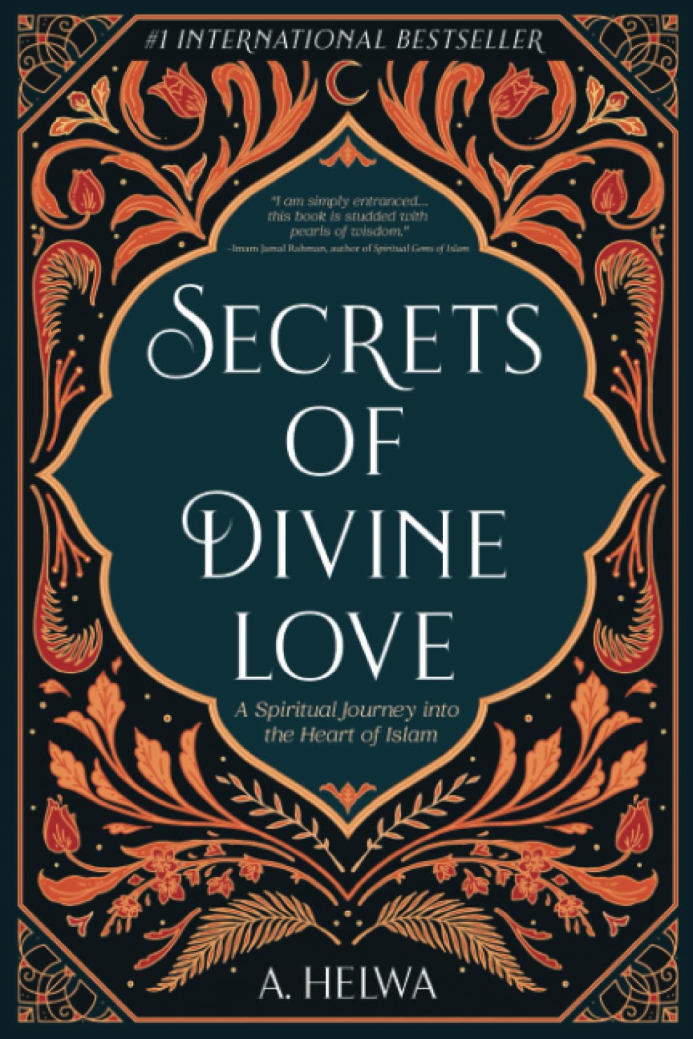 Secrets of Divine Love: A Spiritual Journey into the Heart of Islam by A. Helwa