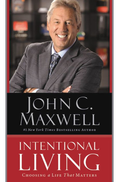 Intentional Living: Choosing a Life That Matters by John C. Maxwell
