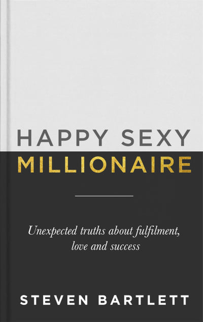 Happy Sexy Millionaire: Verdades inesperadas sobre realização, amor e sucesso por Steven Bartlett