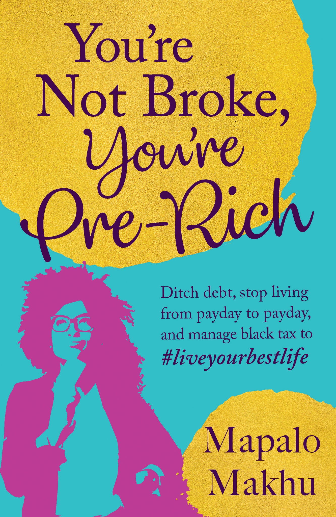 You’re Not Broke, You’re Pre-Rich: Ditch debt, stop living from payday to payday, and manage black tax to #liveyourbestlife by Mapalo Makhu
