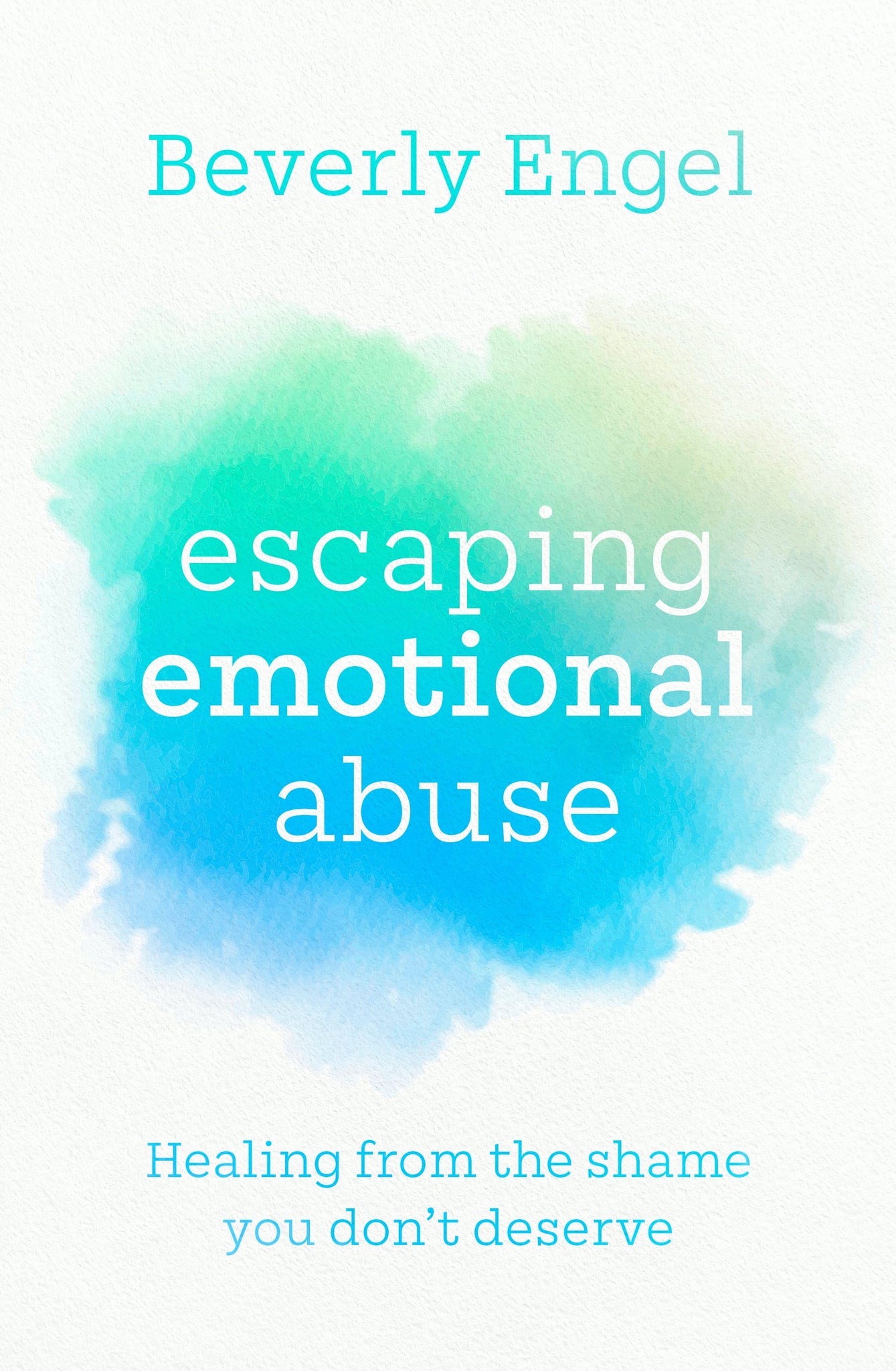 Escaping Emotional Abuse: Healing from the Shame You Don't Deserve by Beverly Engel