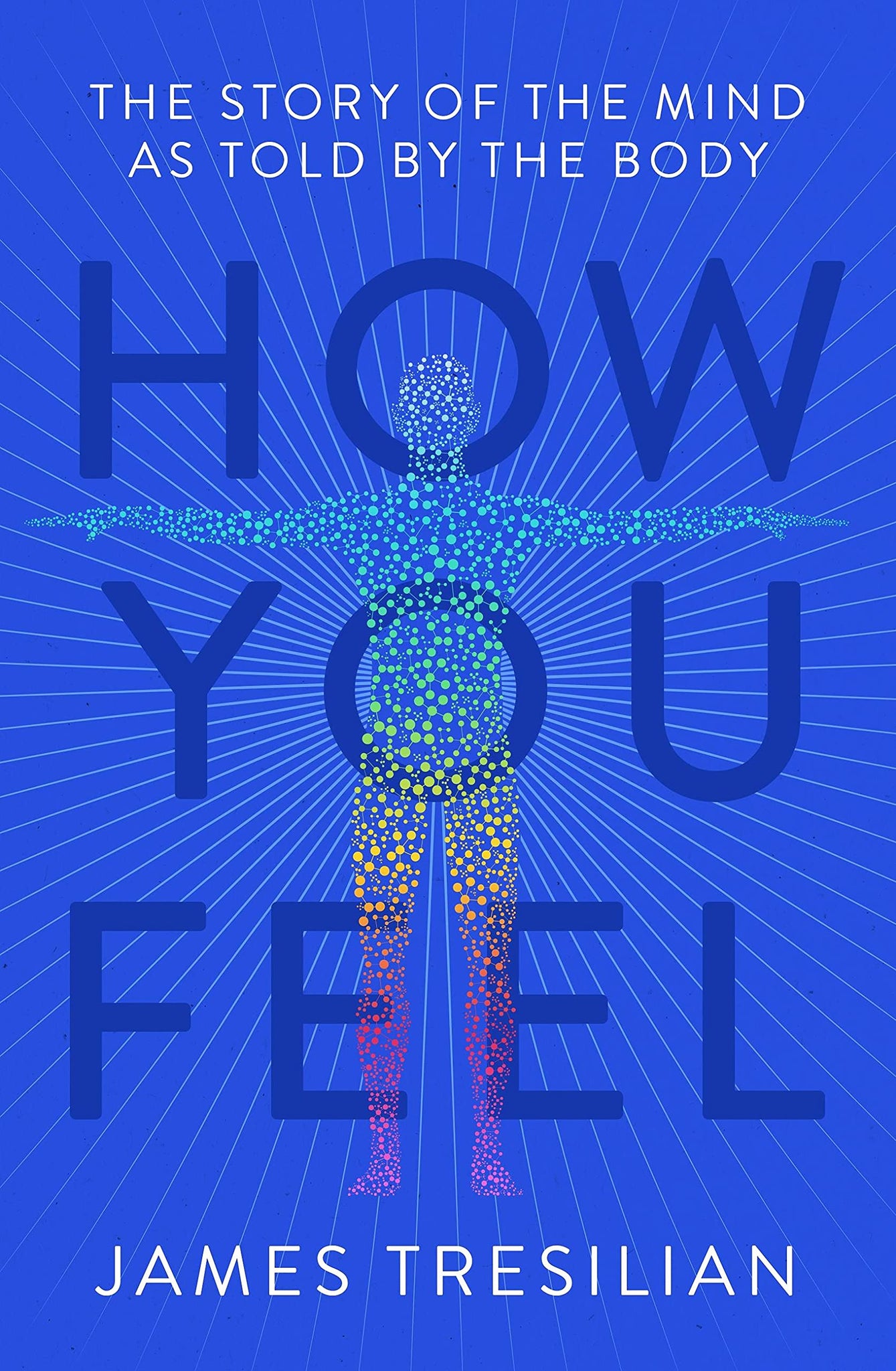 How You Feel: The Story of the Mind as Told by the Body by James Tresilian