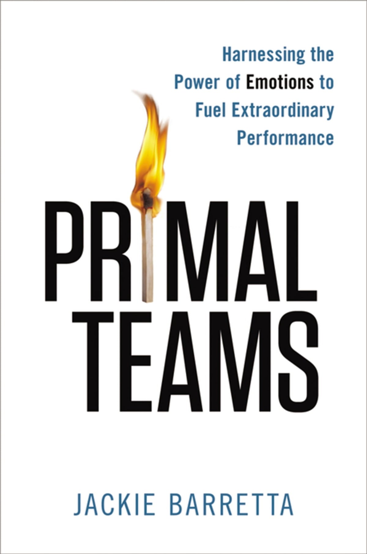 Primal Teams: Harnessing the Power of Emotions to Fuel Extraordinary Performance by Jackie Barretta
